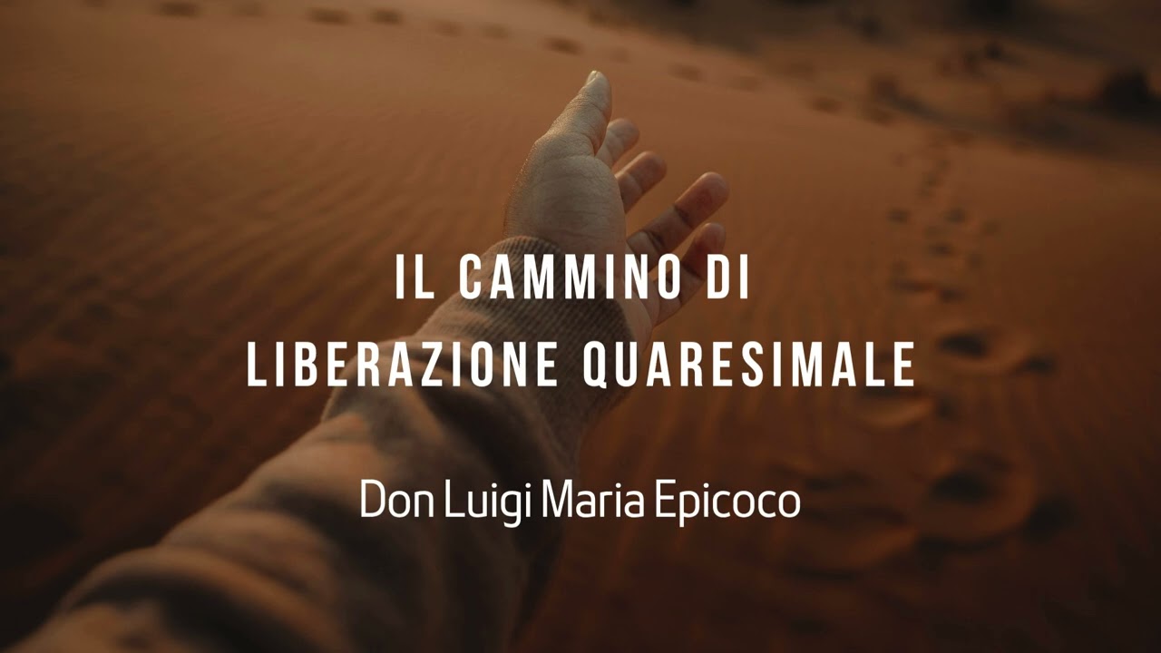 IL CAMMINO DI LIBERAZIONE QUARESIMALE- Don Luigi Maria Epicoco