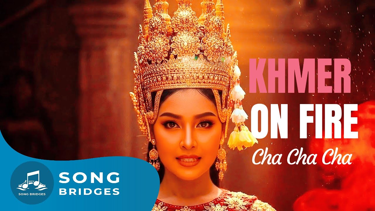 Khmer on Fire | High-Energy Khmer POP Dance Anthem Cha-Cha-Cha | SONG Bridges