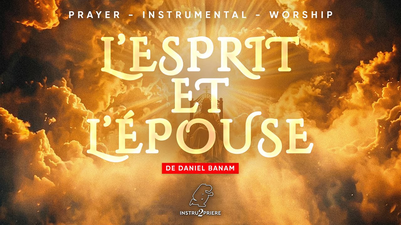 L'ESPRIT ET L'ÉPOUSE (Daniel Banam) - 1H d'instrumental - Worship Prayer Instrumental
