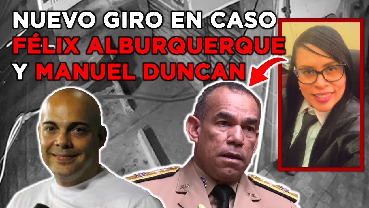 NUEVA JUEZA DA UN GIRO AL CASO FÉLIX ALBURQUERQUE - MANUEL DUNCAN