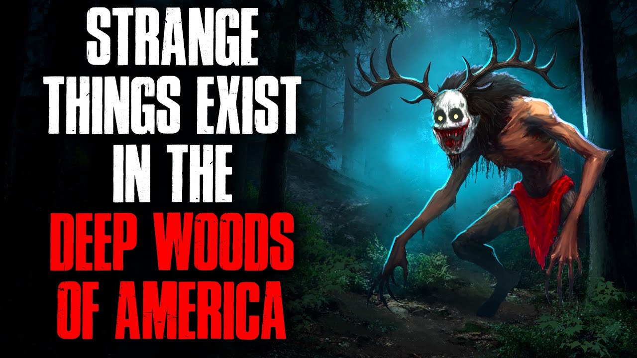 Strange Things Exist in the Deep Woods of America