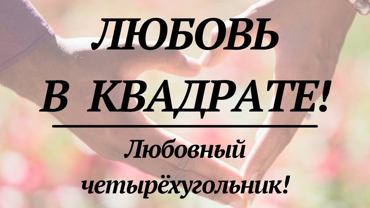 ЛЮБОВНЫЙ ЧЕТЫРЁХУГОЛЬНИК! Один вариант!
