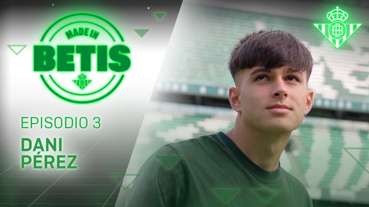MADE IN BETIS | Episodio 3 | Dani Pérez | CANTERA 🎬💚