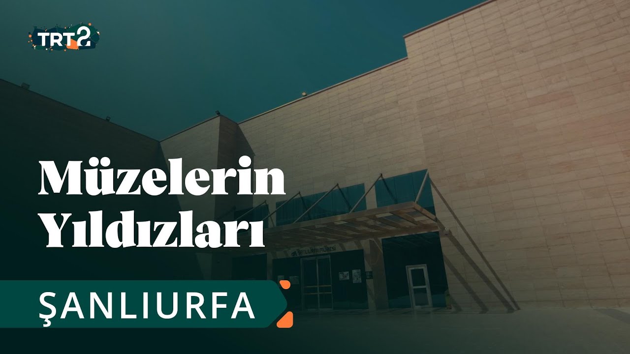 Şanlıurfa Arkeoloji Müzesi | Müzelerin Yıldızları | 22. Bölüm