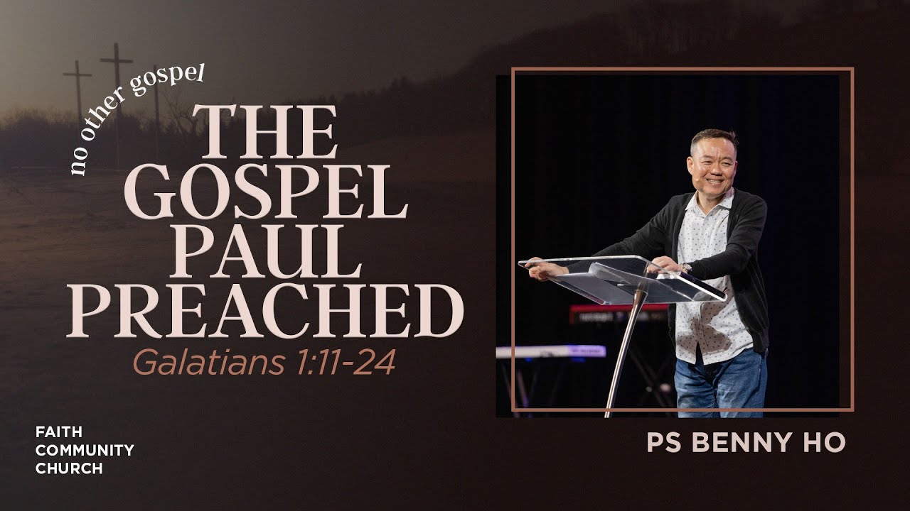 The Gospel Paul Preached - Galatians 1:11-24 | Benny Ho