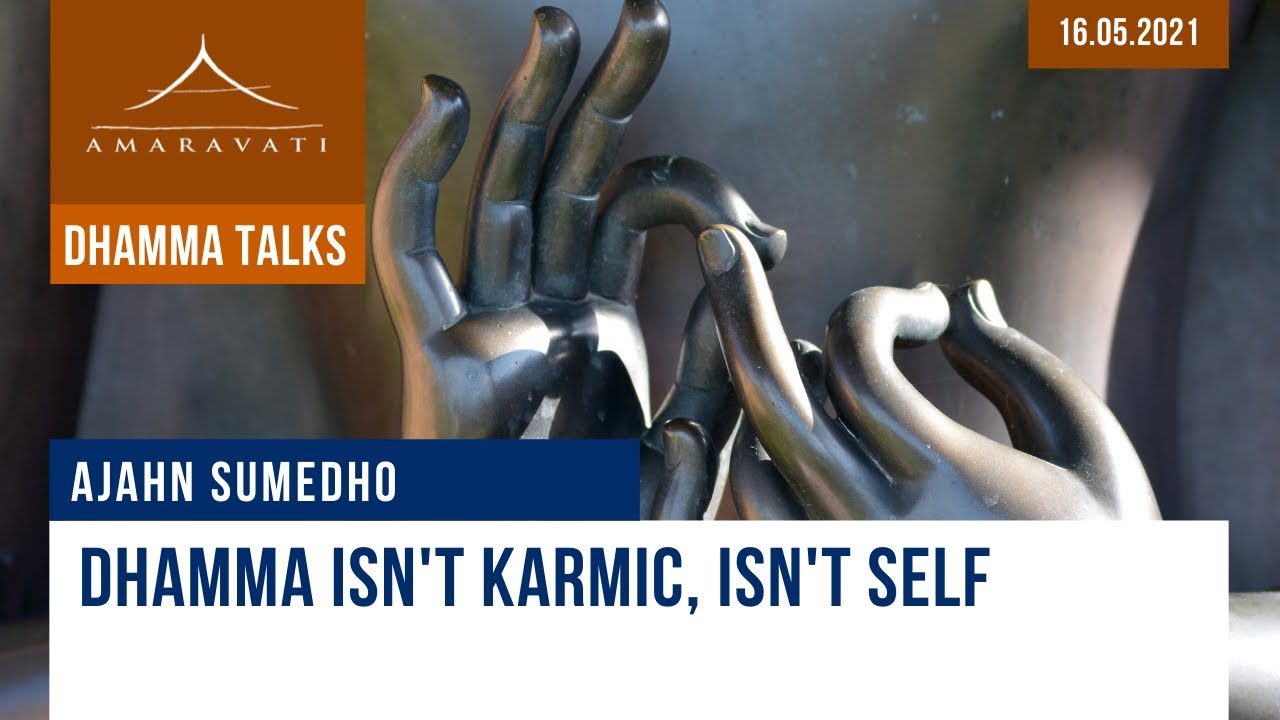 Dhamma isn't karmic, isn't self | Ajahn Sumedho | 16.05.2021