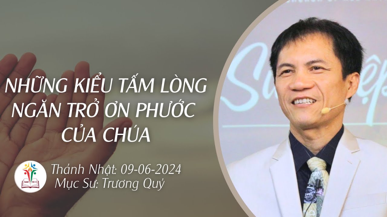 BÀI GIẢNG CHÚA NHẬT | NHỮNG KIỂU TẤM LÒNG NGĂN TRỞ ƠN PHƯỚC CỦA CHÚA| 09-06-2024 | Mục Sư Trương Quý