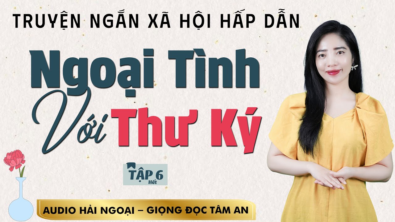Truyện Tâm Lý Xã Hội: Ngoại Tình Với Thư Ký Tập 6 [HẾT] - Mc Tâm An diễn đọc truyền cảm, ấn tượng