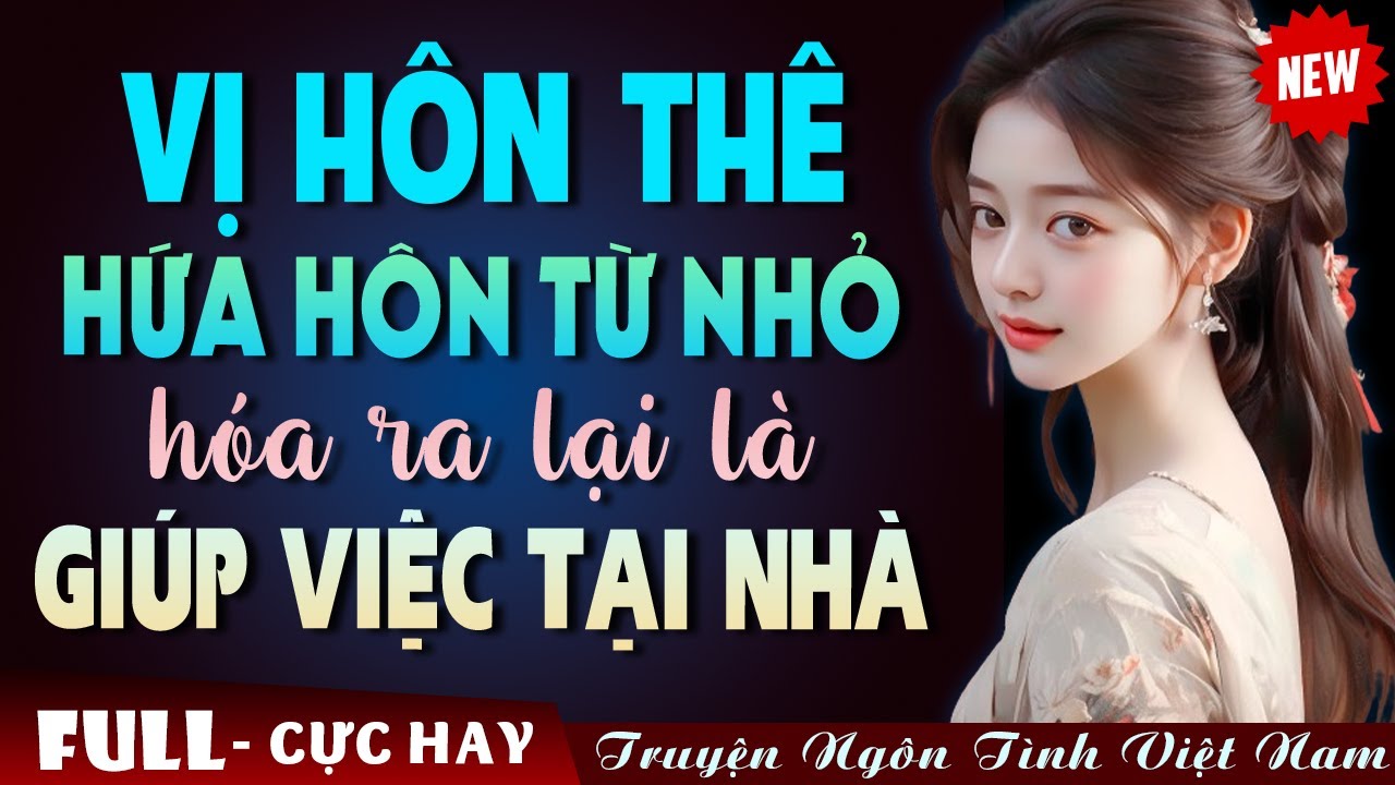 VỊ HÔN THÊ ĐƯỢC HỨA HÔN TỪ NHỎ CỦA GIÁM ĐỐC HÓA RA LẠI LÀ CÔ GIÚP VIỆC - Truyện Ngôn Tình Đêm Khuya