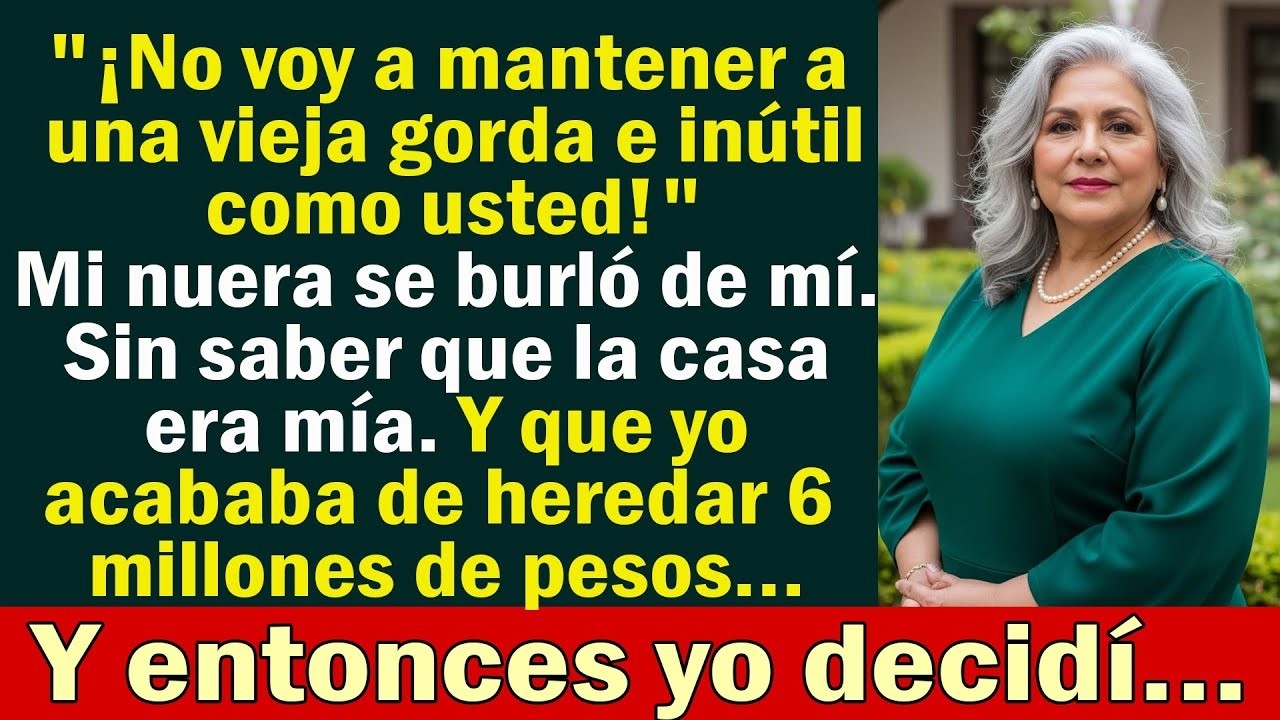 Mi nuera gritó  “¡No voy a mantener a una vieja gorda e inútil!” No sabía que esa casa era MÍA y q