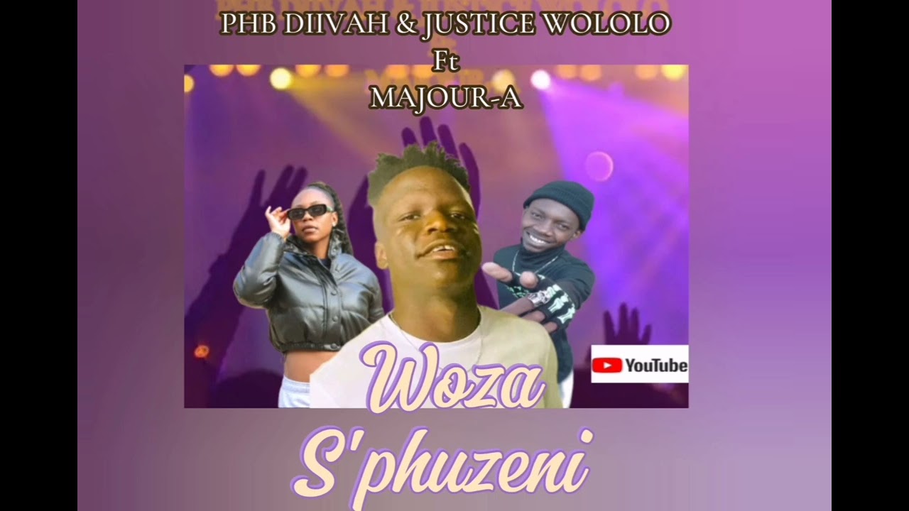 PHB DIIVAH & JUSTICE WOLOLO FT MAJOUR-A __WOZA S'PHUZENI__PROD_BY_MAJOUR-A