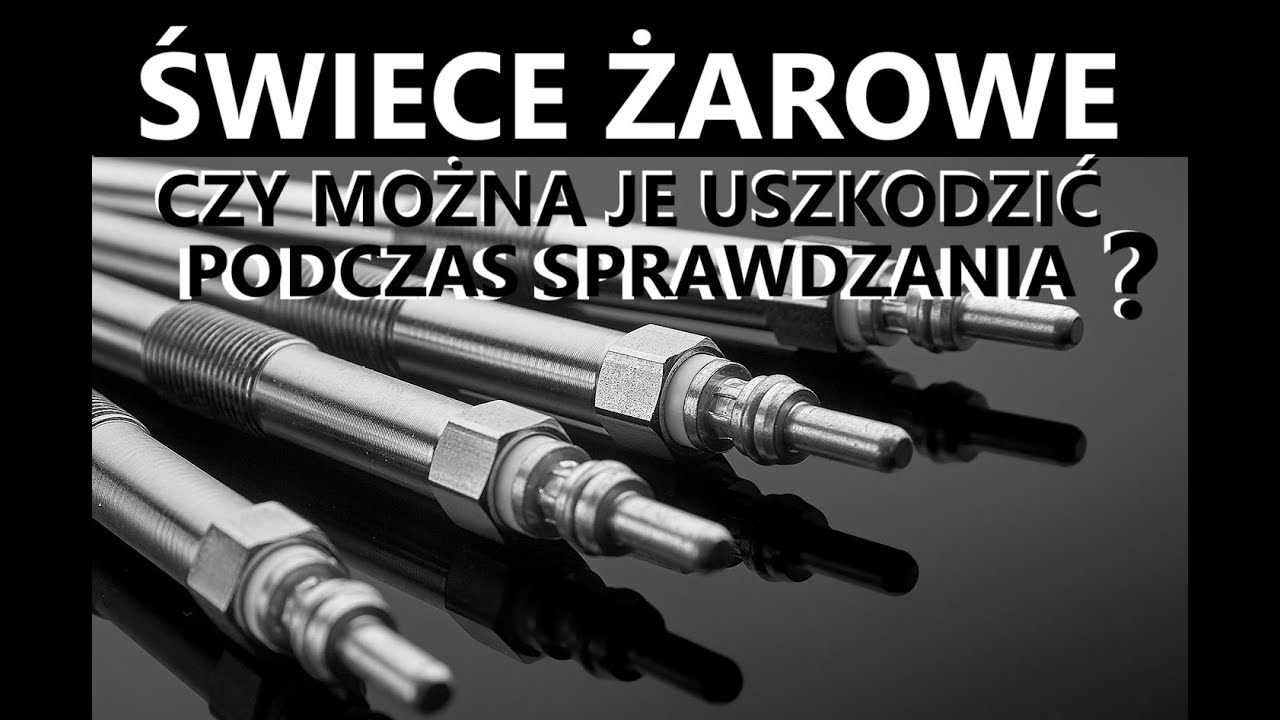 JAK SZYBKO SPRAWDZIĆ W AUCIE ŚWIECE ŻAROWE? HOW TO QUICKLY CHECK THE GLOW PLUGS IN YOUR CAR?