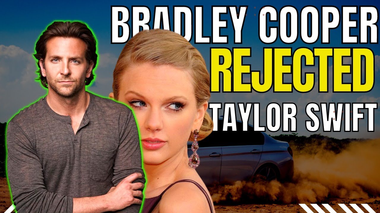 Why Bradley Cooper rejected Taylor swift