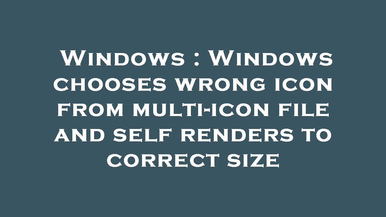Windows : Windows chooses wrong icon from multi-icon file and self renders to correct size