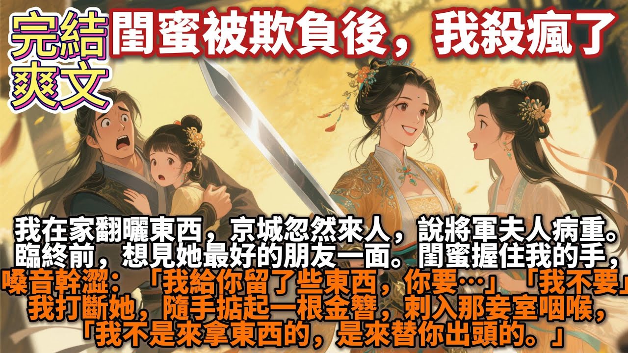 完結爽文：我在家翻曬東西，京城忽然來人，說將軍夫人病重。臨終前，想見她最好的朋友一面。等我趕到，才發現閨蜜躺在病牀上，奄奄一息。我打斷她，隨手掂起一根金簪，刺入那妾室咽喉，「我是來替你出頭的。」