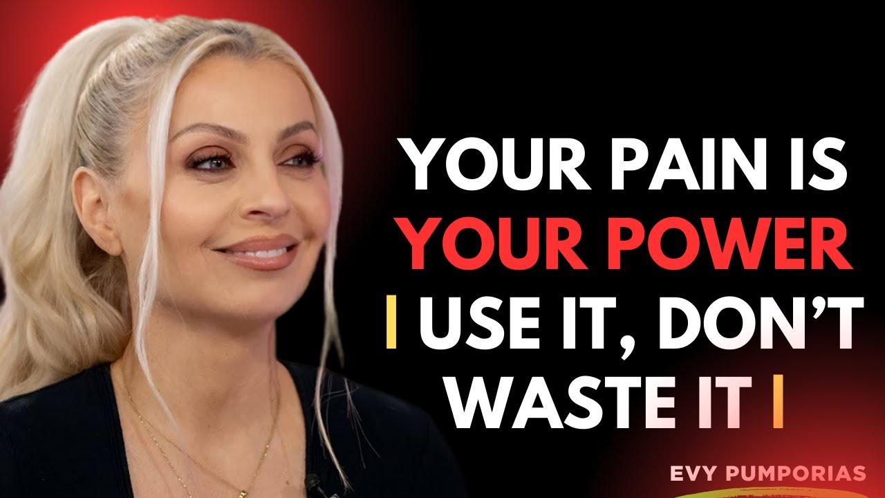 YOUR PAIN IS YOUR POWER | USE IT, DON’T WASTE IT | EVY POUMPOURAS