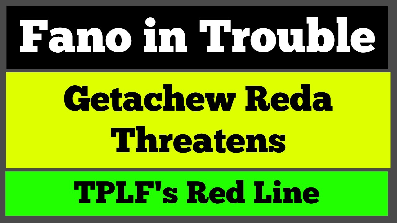 Fano in Trouble | Getachew Reda Warns | TPLF Warns about Red Line
