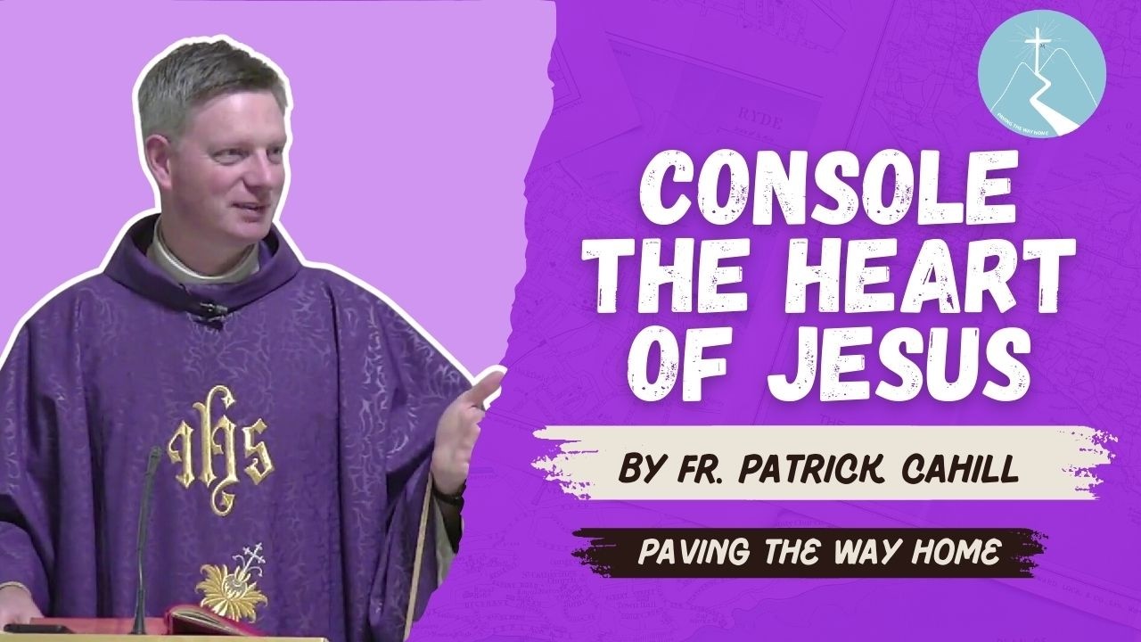 Console the Heart of Jesus - By Fr. Patrick Cahill