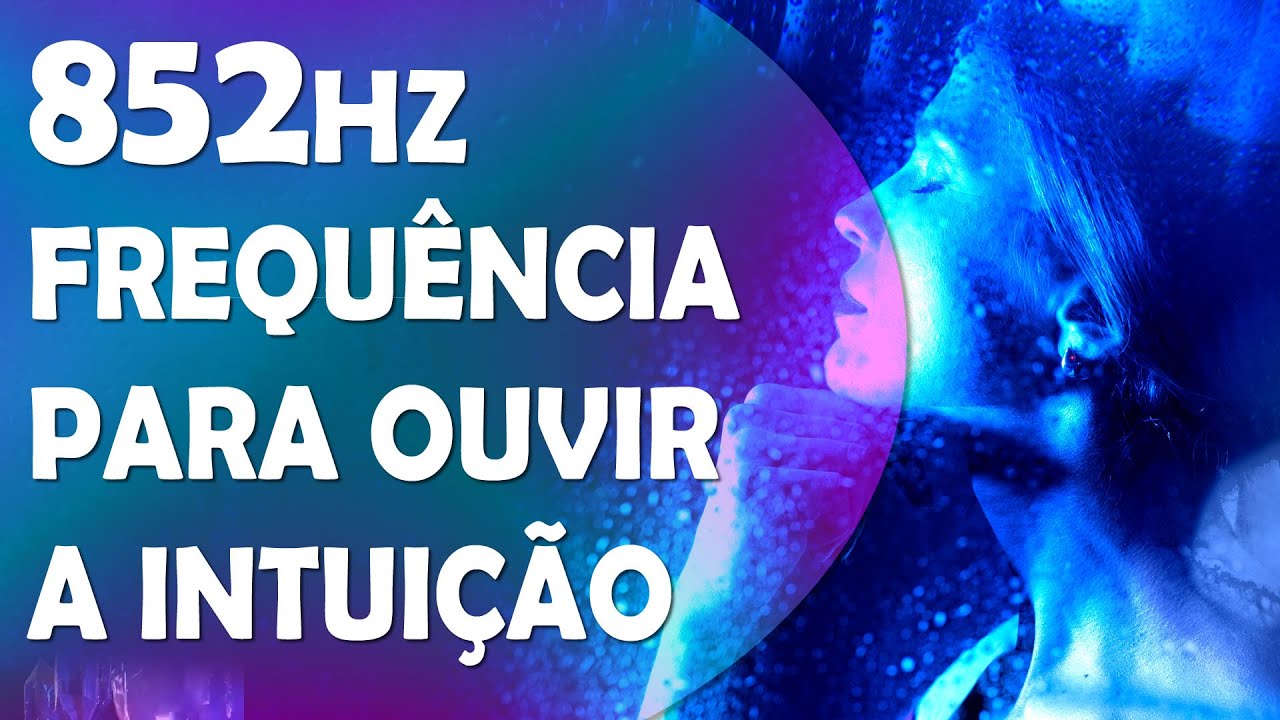 852HZ, FREQU&Ecirc;NCIA PARA DESPETAR A INTUI&Ccedil;&Atilde;O E RETORNAR A ORDEM ESPIRITUAL, HARMONIZANDO OS CHAKRAS
