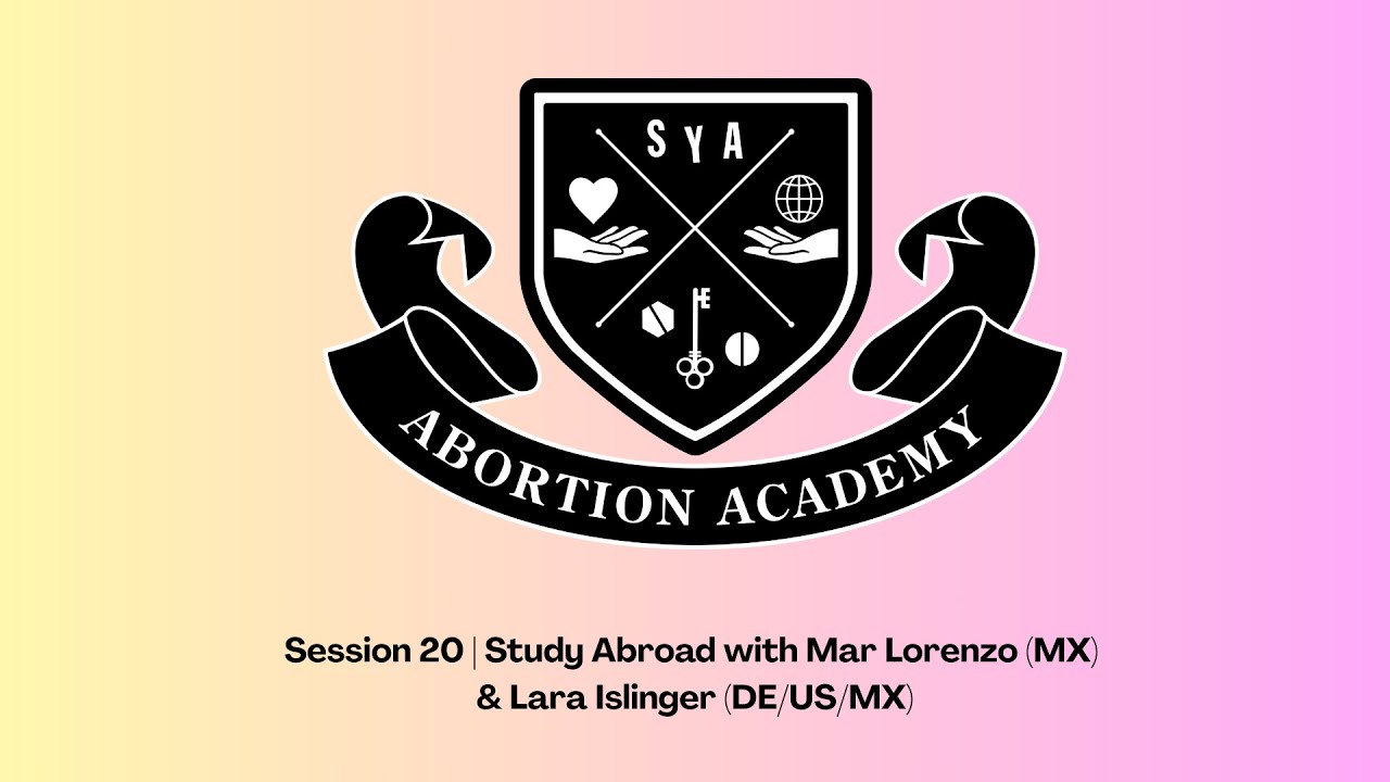 Abortion Academy Session 20: Study Abroad with Mar Lorenzo (MX) and Lara Islinger (DE, MX, US)