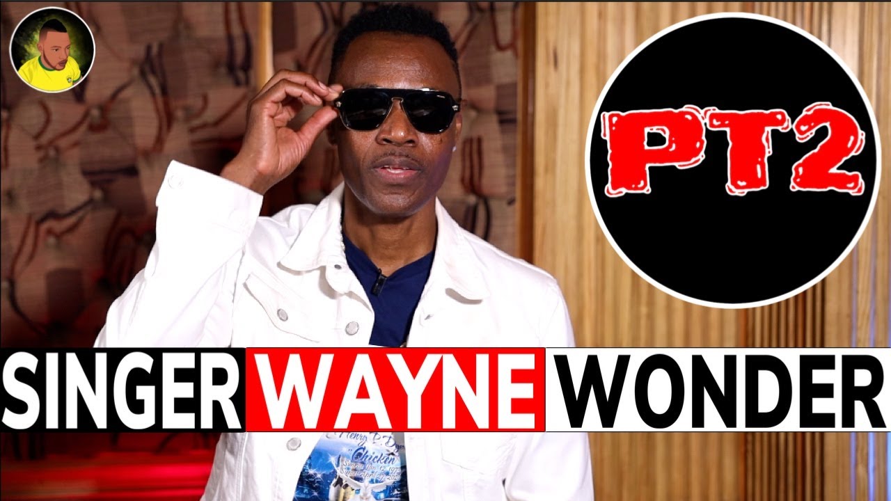 WAYNE WONDER shares his STORY PT2