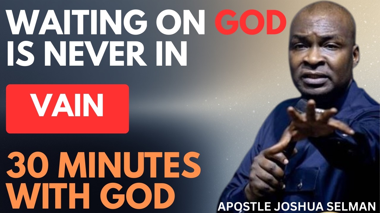 WAITING ON GOD IS NEVER IN VAIN | APOSTLE JOSHUA SELMAN