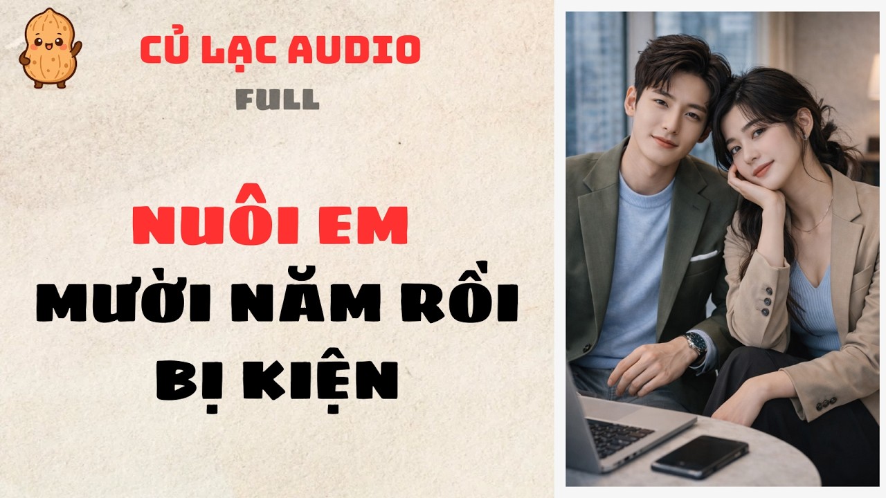 #77 NUÔI EM MƯỜI NĂM RỒI BỊ KIỆN | AUDIO FULL #truyenaudio #audio