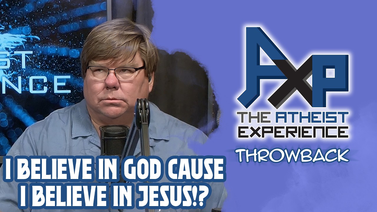 I Believe In God Because I Believe In Jesus!? | | The Atheist Experience: Throwback