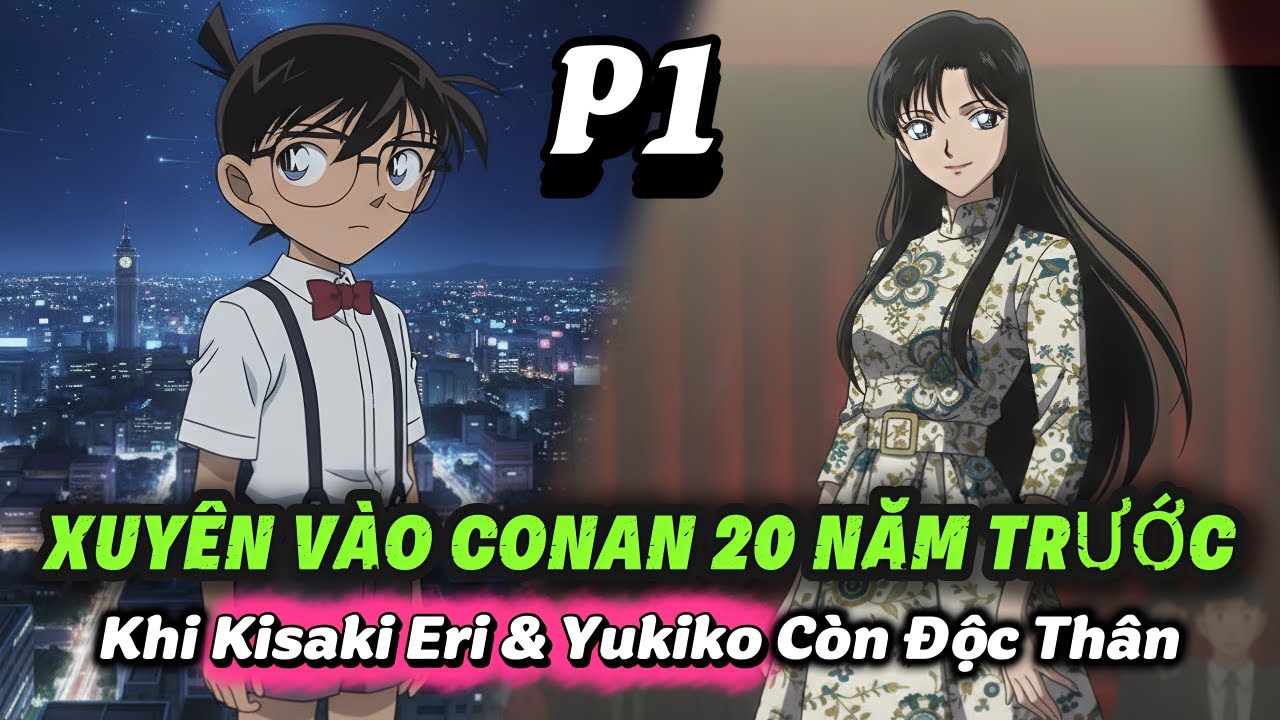 CONAN FANFIC: XUYÊN VÀO CONAN 20 NĂM TRƯỚC – KHI KISAKI ERI & YUKIKO CÒN ĐỘC THÂN | P1