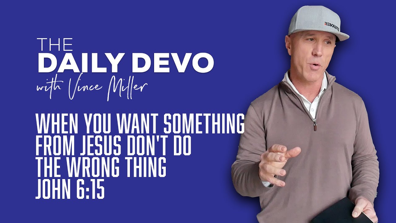 When You Want Something From Jesus Don't Do The Wrong Thing | John 6:15