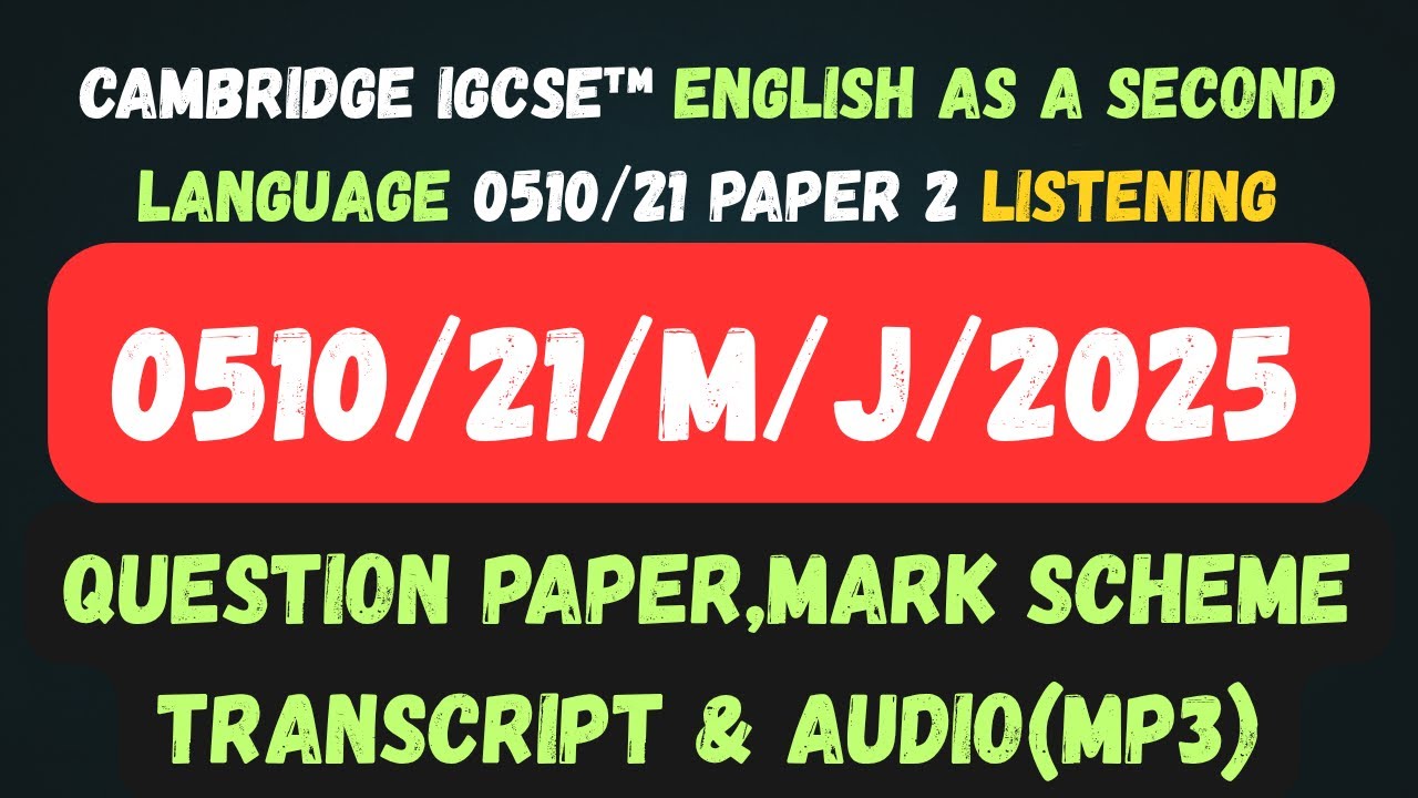 0510/21/M/J/25 ENGLISH AS A SECOND LANGUAGE 0510/22 Paper 2 Listening MP3 MARK SCHEME TRANSCRIPT ESL