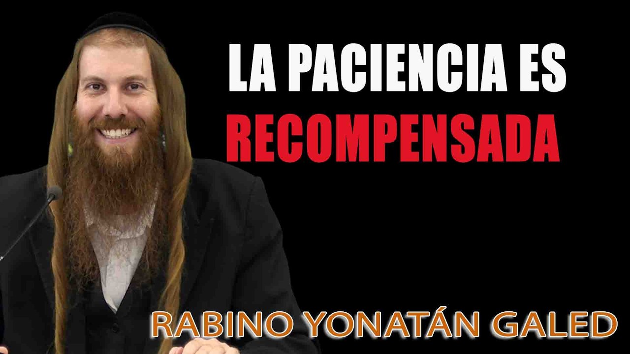 La Paciencia es Recompensada ¦¦ Rab Yonatán D. Galed
