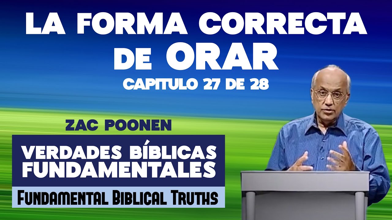 27. La forma correcta de orar  - Verdades Bíblicas Fundamentales. Zac Poonen