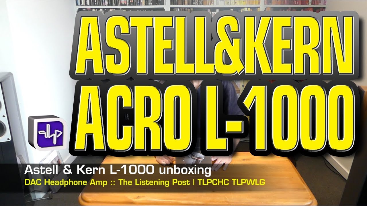 Astell & Kern L-1000 Headphone Amplifier Unboxed | The Listening Post | TLPCHC TLPWLG