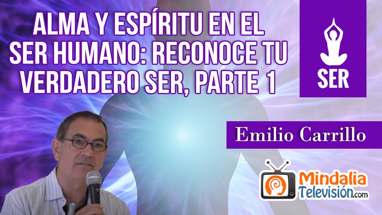 Alma y Espíritu en el ser humano: reconoce tu verdadero ser, con Emilio Carrillo PARTE 1