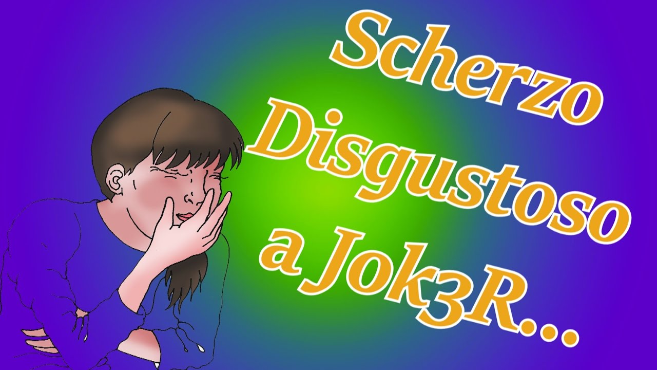 Scherzo Disgustoso a J0k3R...