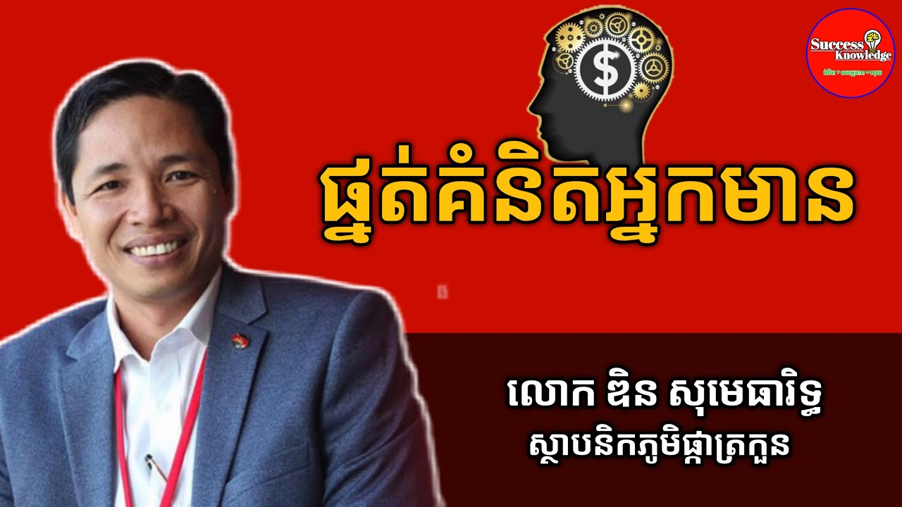 ផ្នត់គំនិតអ្នកមាន Rich Mindset | លោក ឌិន សុមេធារិទ្ធ Din somethearith | success knowledge