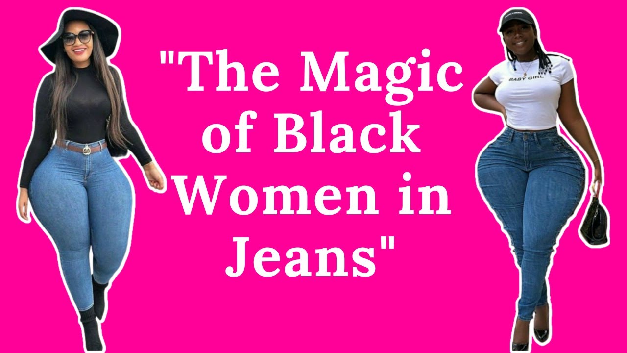 Black Women in Jeans, Curvy Models and Plus Size Models Take Notes