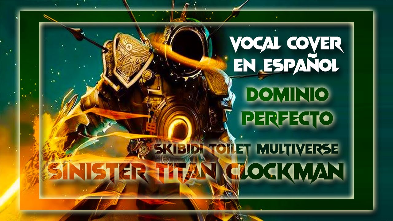 Skibidi Toilet Multiverse - Dominio Perfecto [Sinister Titan Clockman] (Vocal Cover en Espa&ntilde;ol)