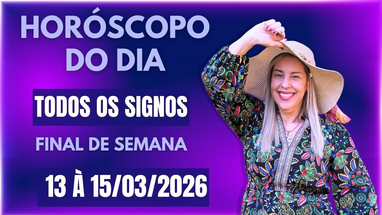 Horóscopo de hoje 13 À 15/03/26, FINAL DE SEMANA, previsão para todos os signos! amor, dinheiro
