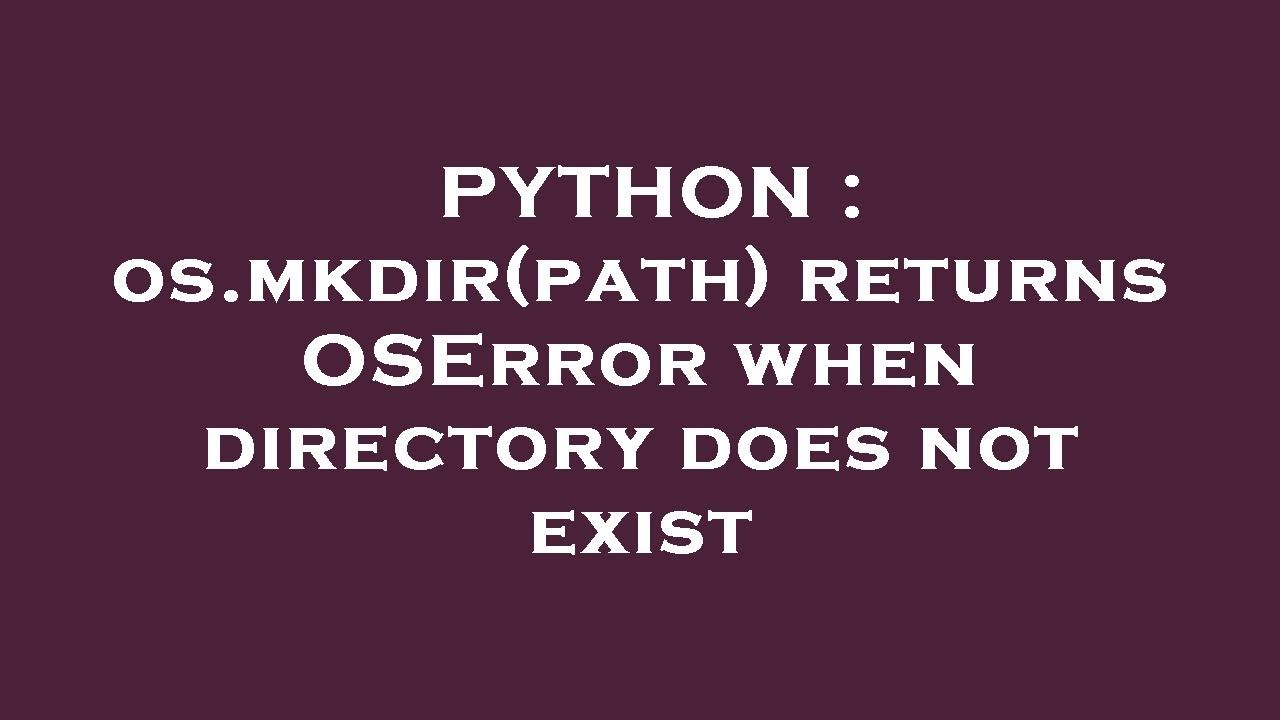 PYTHON : os.mkdir(path) returns OSError when directory does not exist