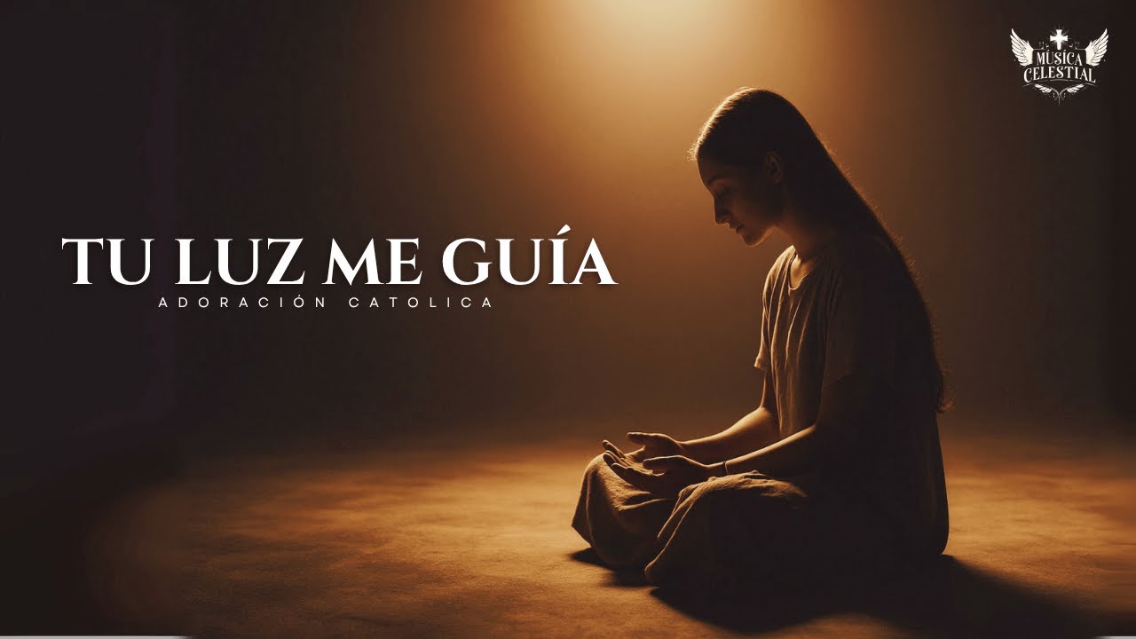 ADORACI&Oacute;N CAT&Oacute;LICA | Tu Luz Me Gu&iacute;a &ndash; M&uacute;sica de Oraci&oacute;n y Encuentro con Dios