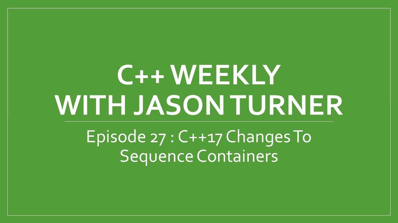 C++ Weekly - Ep 27 - C++17 Changes To Sequence Containers