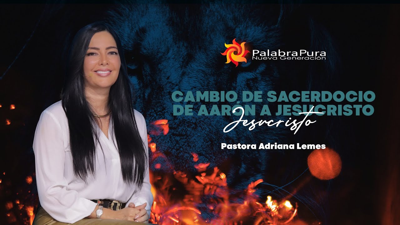 CAMBIO DE SACERDOCIO DE AARÓN A JESUCRISTO - PASTORA ADRIANA LEMES