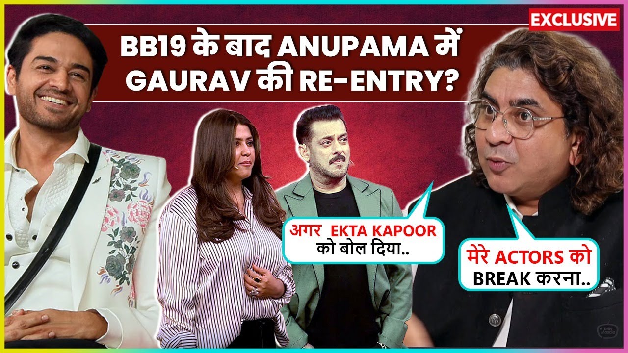 Rajan Shahi On Gaurav's Re-Entry In Anupama After BB 19, SLAMS Producers Snatching His Show Actors