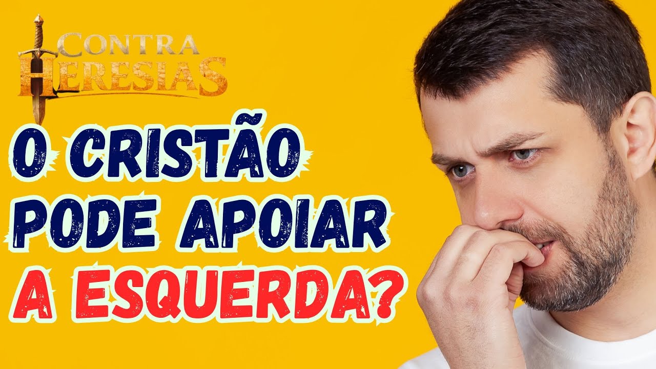 CONTRA HERESIAS 17   O CRISTÃO PODE APOIAR A ESQUERDA
