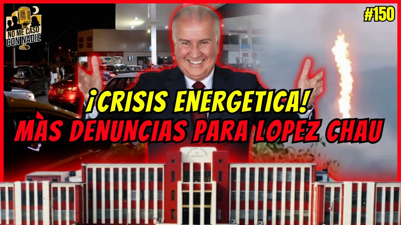 🚨URGENTE🚨 EL PERU EN CRISIS ENERGÉTICA⛽Y MÀS DENUNCIAS PARA LÓPEZ CHAU!!!#150