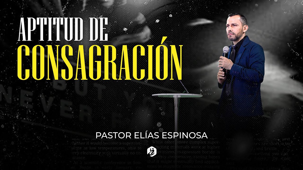 🔴 † APTITUD DE CONSAGRACIÓN - Pastor Elías Espinosa | Prédicas Cristianas