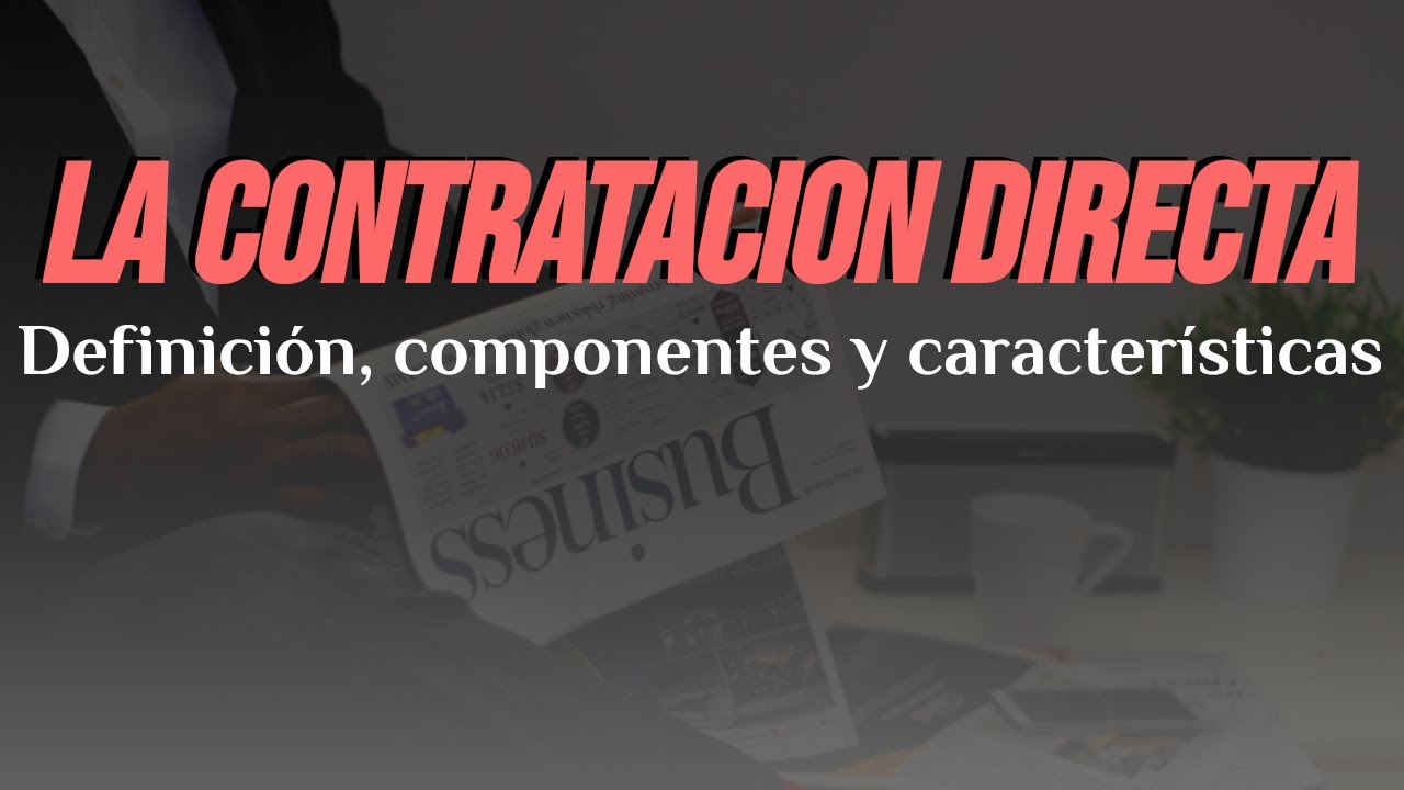 La contrataci&oacute;n directa: Definici&oacute;n, componentes y caracter&iacute;sticas.