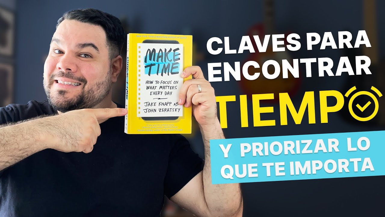 ¿Cómo encontrar tiempo para hacer las cosas que realmente te importan? - Reseña del libro: Make Time